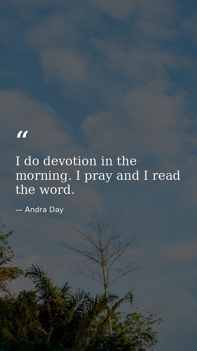 I do devotion in the morning. I pray and I read the word. — Andra Day