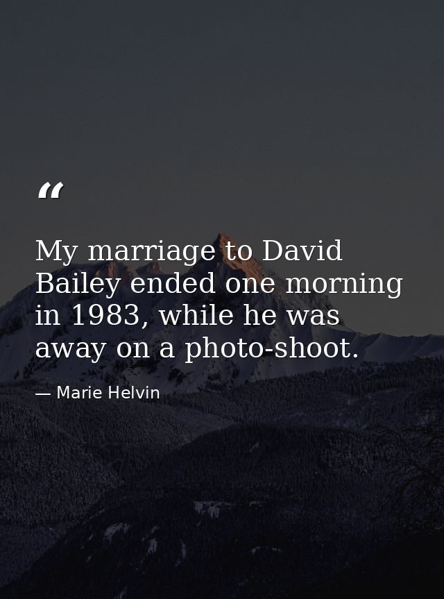 My marriage to David Bailey ended one morning in 1983, while he was away on a photo-shoot. — Marie Helvin