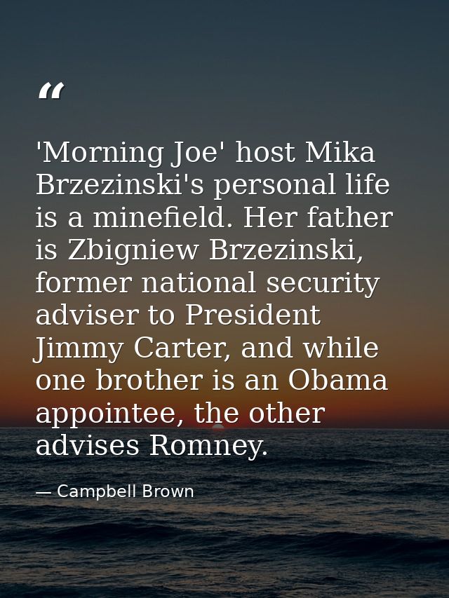 'Morning Joe' host Mika Brzezinski's personal life is a minefield. Her father is Zbigniew Brzezinski, former national se — Campbell Brown