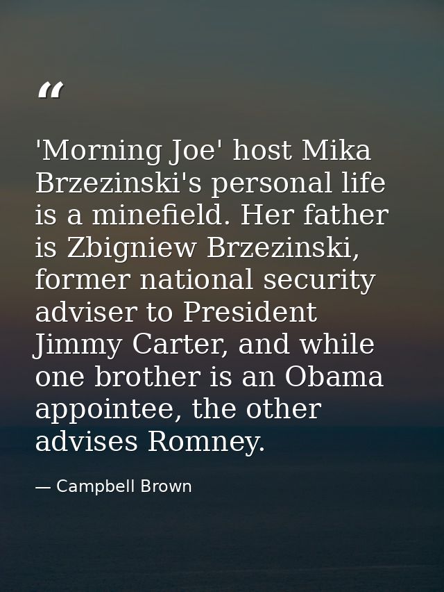 'Morning Joe' host Mika Brzezinski's personal life is a minefield. Her father is Zbigniew Brzezinski, former national se — Campbell Brown