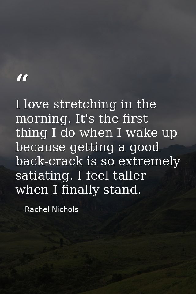 I love stretching in the morning. It's the first thing I do when I wake up because getting a good back-crack is so extre — Rachel Nichols