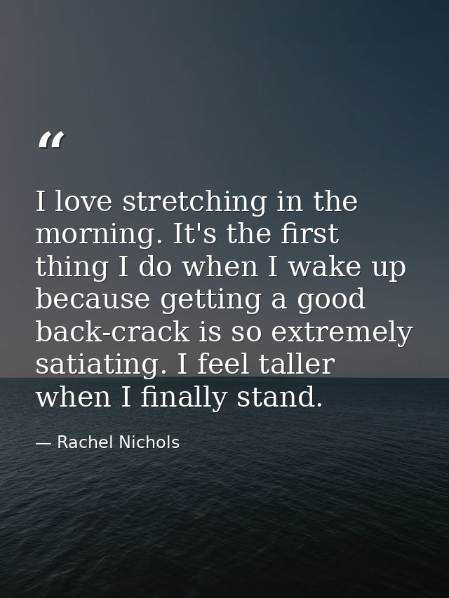 I love stretching in the morning. It's the first thing I do when I wake up because getting a good back-crack is so extre — Rachel Nichols