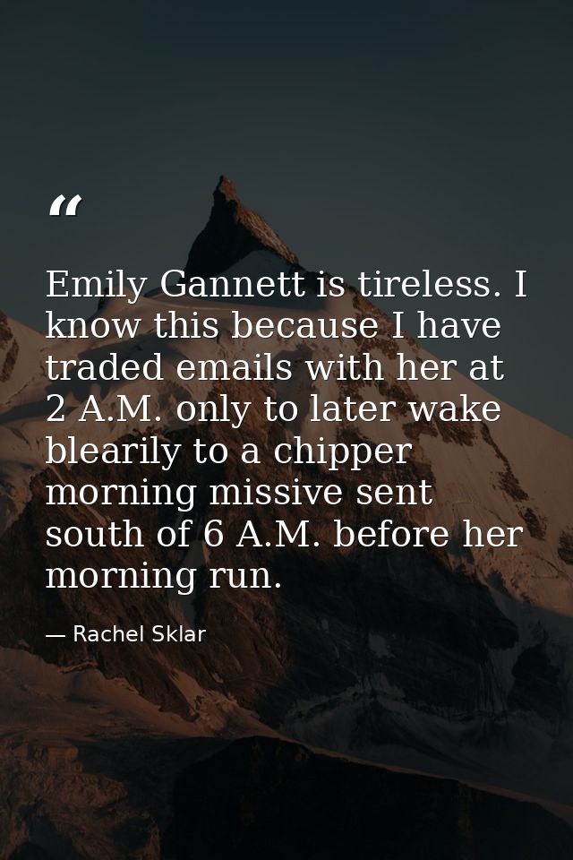 Emily Gannett is tireless. I know this because I have traded emails with her at 2 A.M. only to later wake blearily to a  — Rachel Sklar