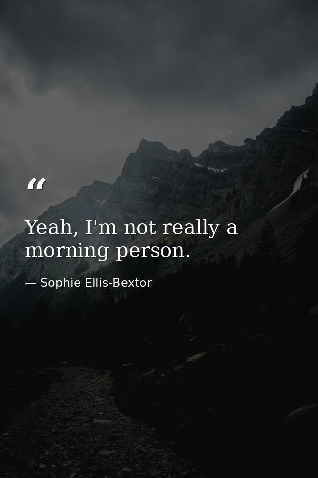 Yeah, I'm not really a morning person. — Sophie Ellis-Bextor
