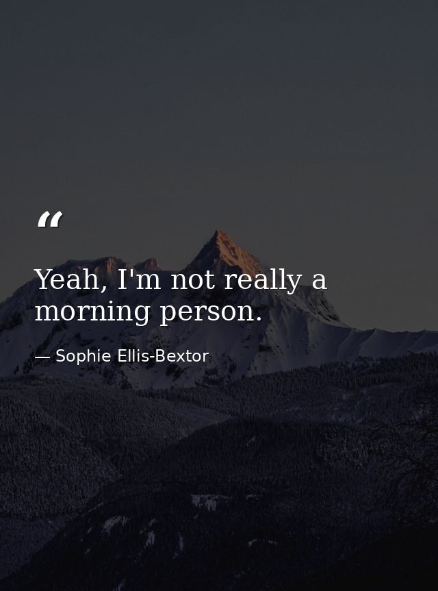 Yeah, I'm not really a morning person. — Sophie Ellis-Bextor