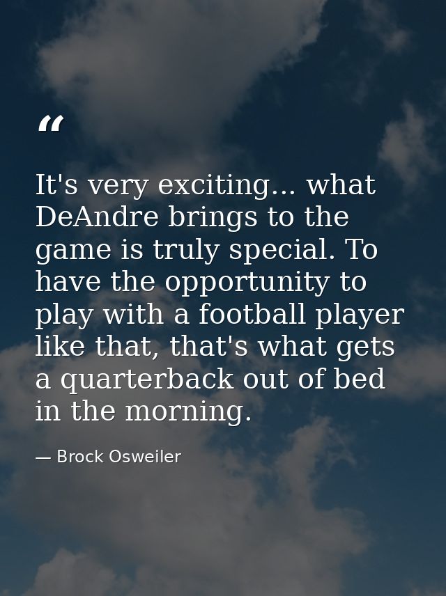 It's very exciting... what DeAndre brings to the game is truly special. To have the opportunity to play with a football  — Brock Osweiler