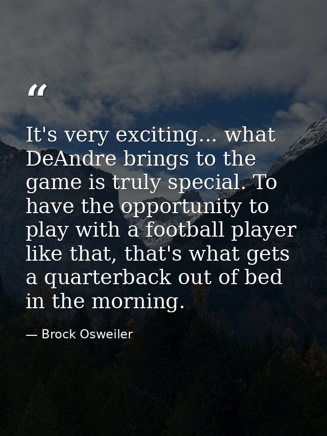 It's very exciting... what DeAndre brings to the game is truly special. To have the opportunity to play with a football  — Brock Osweiler