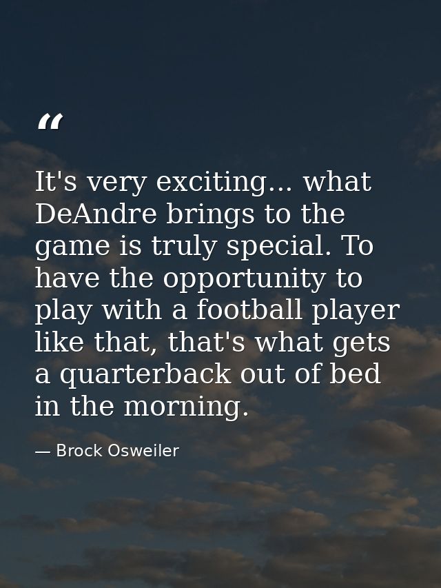 It's very exciting... what DeAndre brings to the game is truly special. To have the opportunity to play with a football  — Brock Osweiler