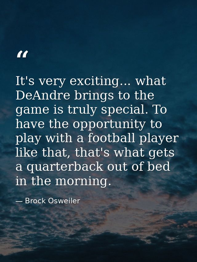 It's very exciting... what DeAndre brings to the game is truly special. To have the opportunity to play with a football  — Brock Osweiler