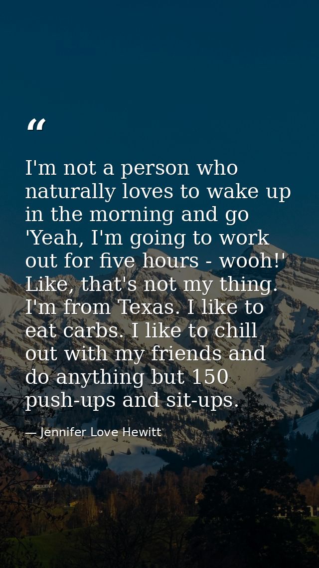 I'm not a person who naturally loves to wake up in the morning and go 'Yeah, I'm going to work out for five hours - wooh — Jennifer Love Hewitt