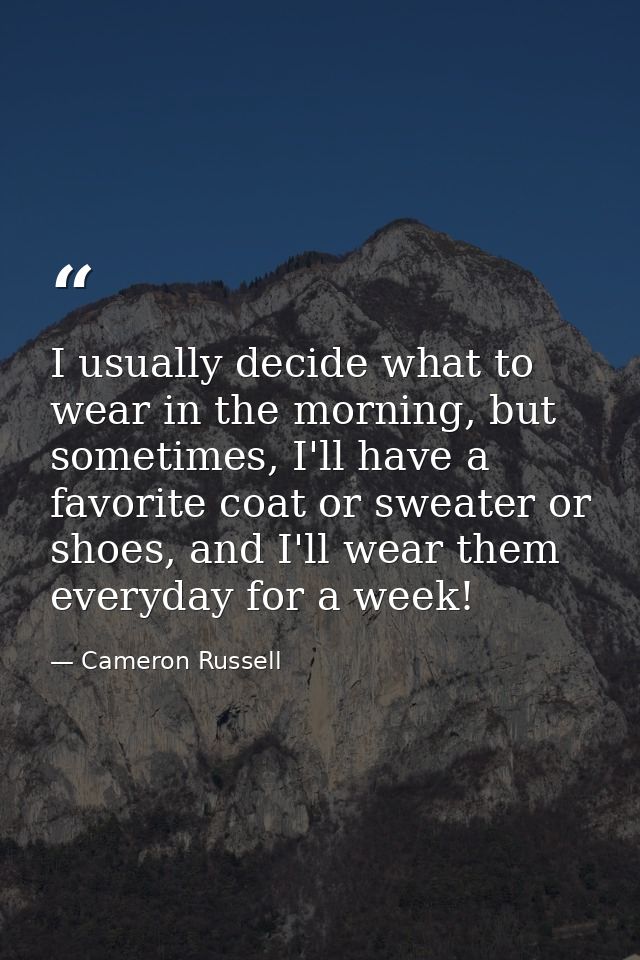 I usually decide what to wear in the morning, but sometimes, I'll have a favorite coat or sweater or shoes, and I'll wea — Cameron Russell