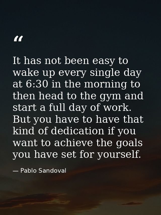It has not been easy to wake up every single day at 6:30 in the morning to then head to the gym and start a full day of  — Pablo Sandoval