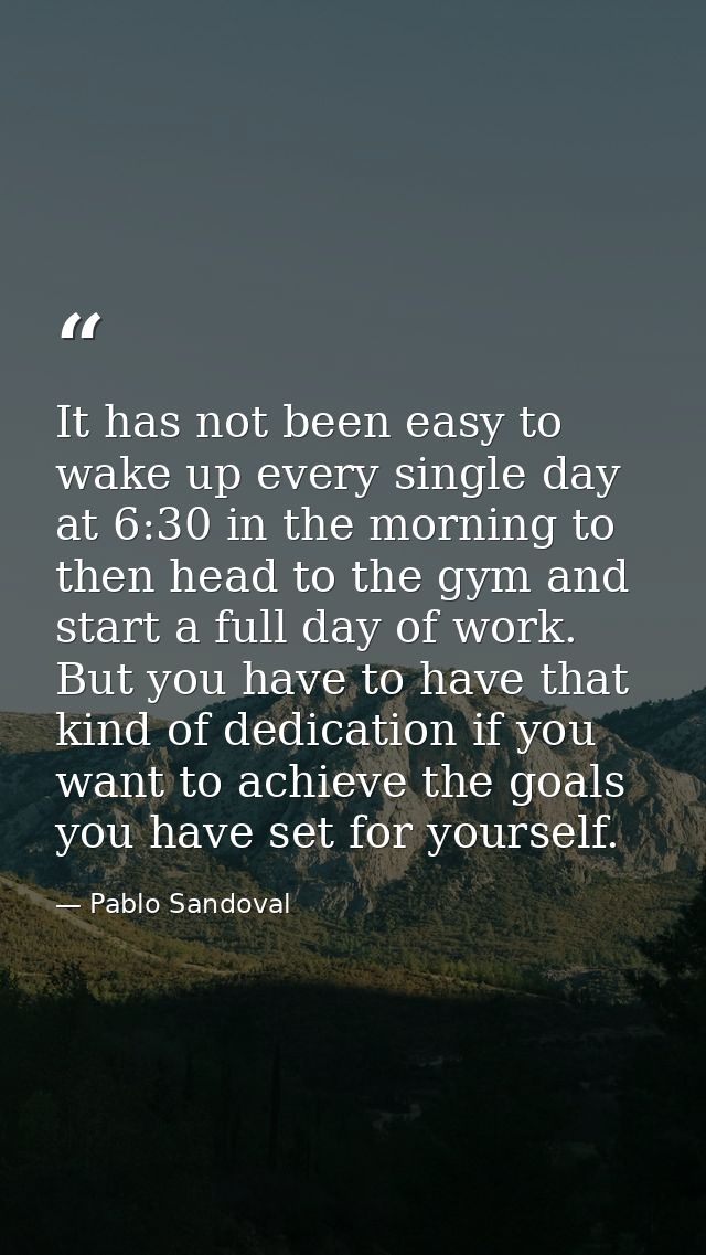 It has not been easy to wake up every single day at 6:30 in the morning to then head to the gym and start a full day of  — Pablo Sandoval