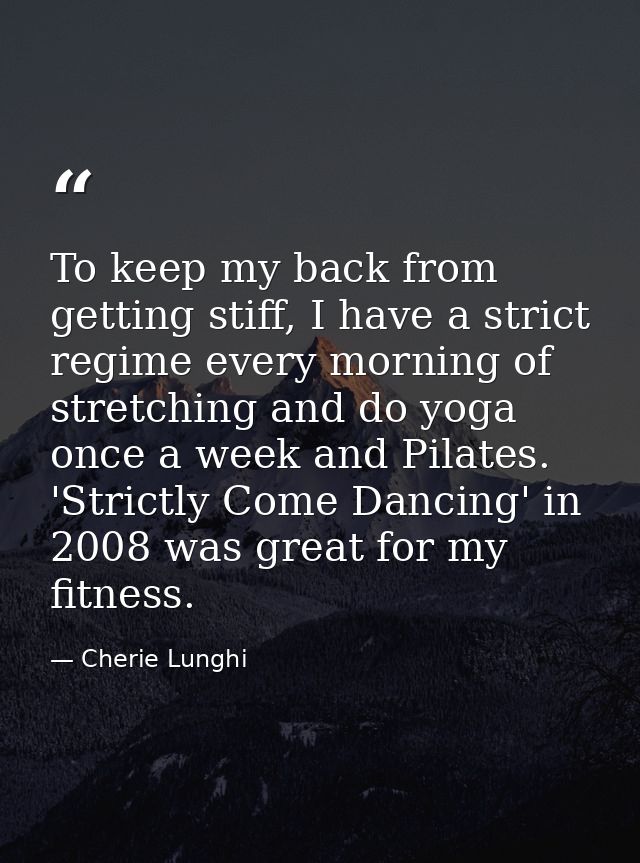 To keep my back from getting stiff, I have a strict regime every morning of stretching and do yoga once a week and Pilat — Cherie Lunghi