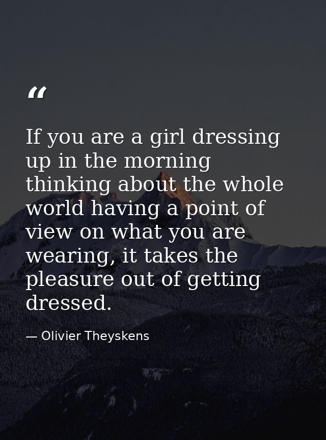 If you are a girl dressing up in the morning thinking about the whole world having a point of view on what you are weari — Olivier Theyskens