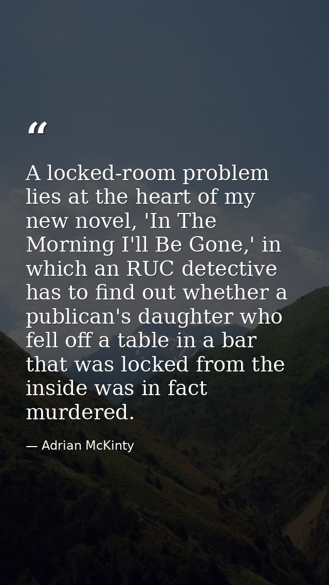 A locked-room problem lies at the heart of my new novel, 'In The Morning I'll Be Gone,' in which an RUC detective has to — Adrian McKinty