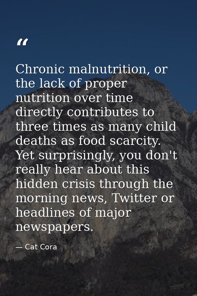 Chronic malnutrition, or the lack of proper nutrition over time directly contributes to three times as many child deaths — Cat Cora