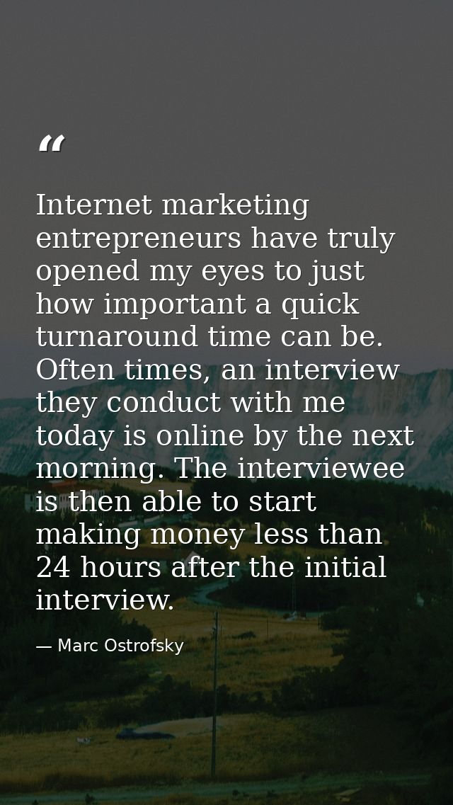 Internet marketing entrepreneurs have truly opened my eyes to just how important a quick turnaround time can be. Often t — Marc Ostrofsky