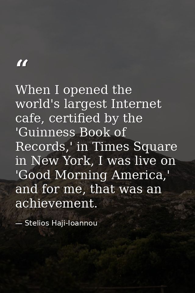 When I opened the world's largest Internet cafe, certified by the 'Guinness Book of Records,' in Times Square in New Yor — Stelios Haji-Ioannou