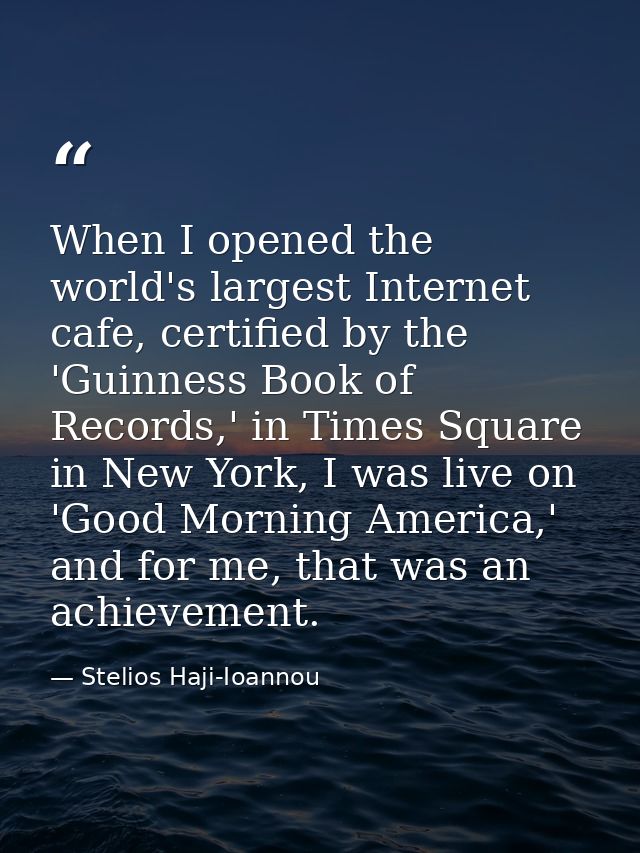 When I opened the world's largest Internet cafe, certified by the 'Guinness Book of Records,' in Times Square in New Yor — Stelios Haji-Ioannou