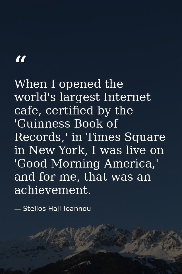 When I opened the world's largest Internet cafe, certified by the 'Guinness Book of Records,' in Times Square in New Yor — Stelios Haji-Ioannou