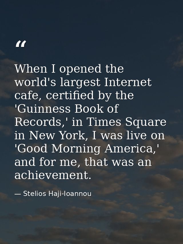 When I opened the world's largest Internet cafe, certified by the 'Guinness Book of Records,' in Times Square in New Yor — Stelios Haji-Ioannou