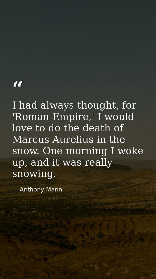 I had always thought, for 'Roman Empire,' I would love to do the death of Marcus Aurelius in the snow. One morning I wok — Anthony Mann
