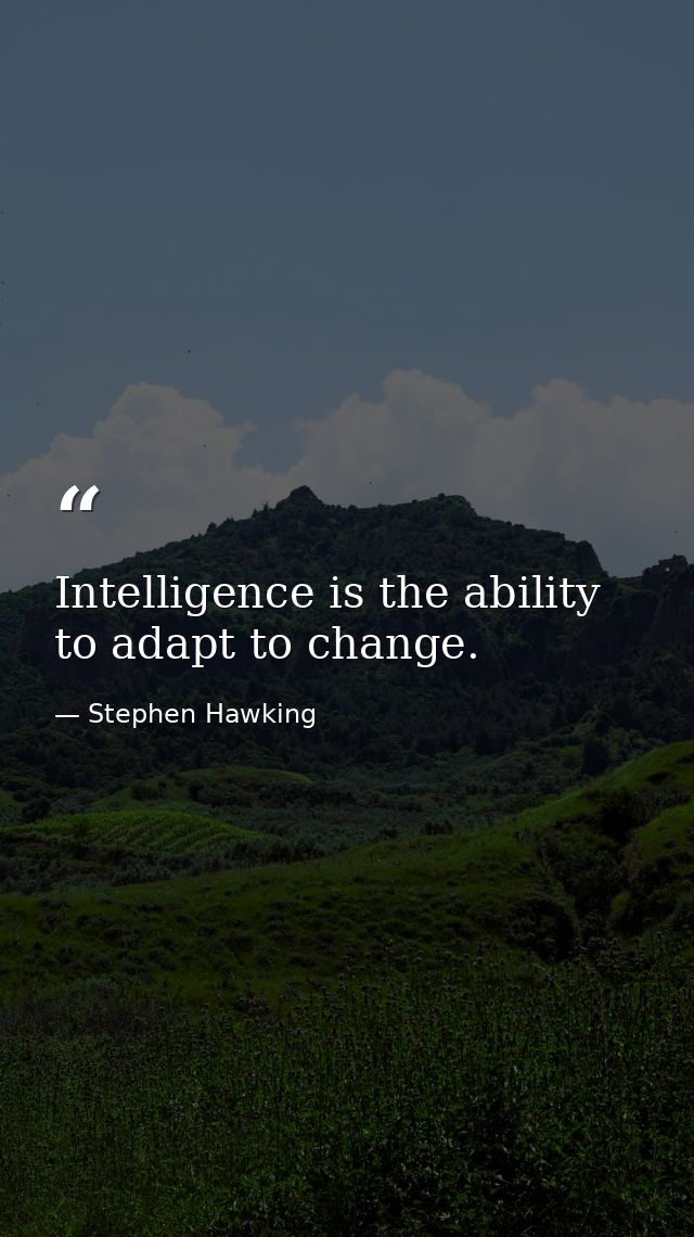 Intelligence is the ability to adapt to change. — Stephen Hawking