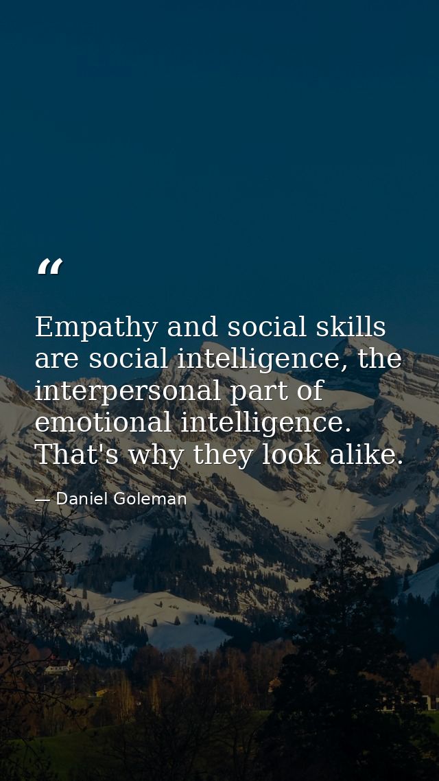 Empathy and social skills are social intelligence, the interpersonal part of emotional intelligence. That's why they loo — Daniel Goleman