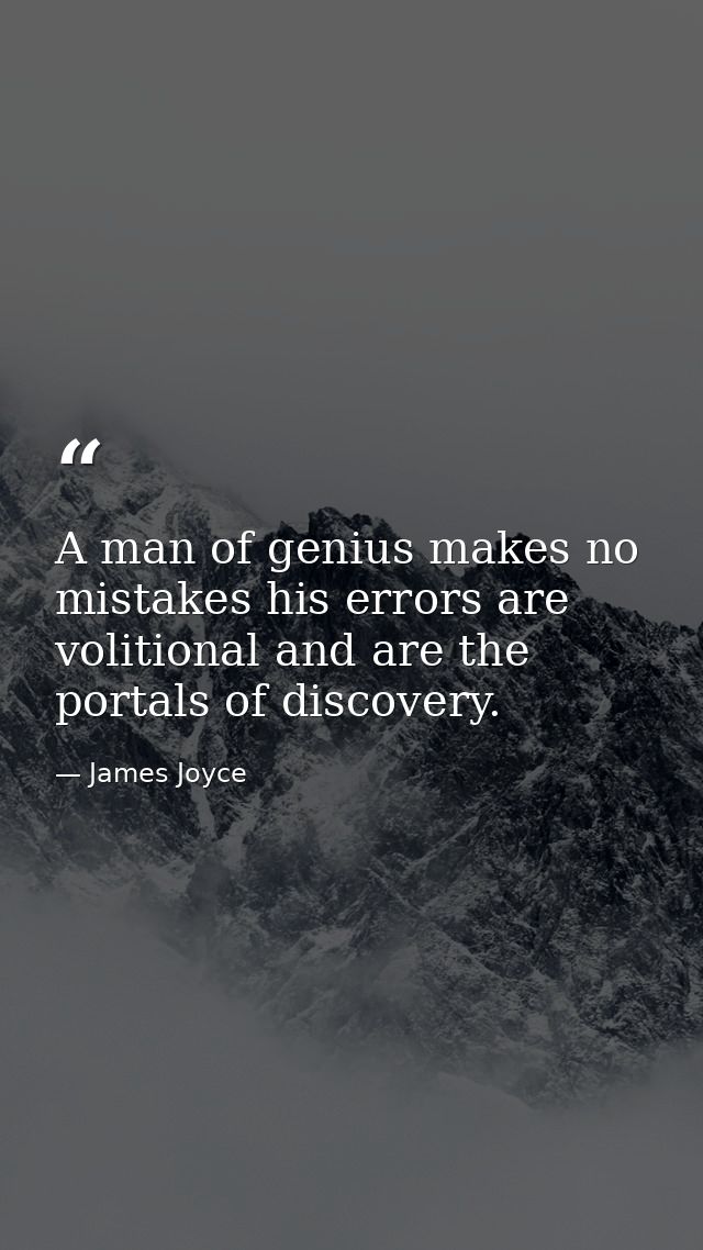 A man of genius makes no mistakes his errors are volitional and are the portals of discovery. — James Joyce