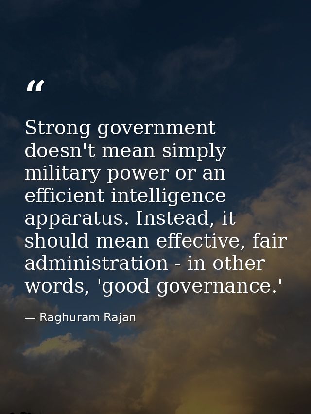 Strong government doesn't mean simply military power or an efficient intelligence apparatus. Instead, it should mean eff — Raghuram Rajan