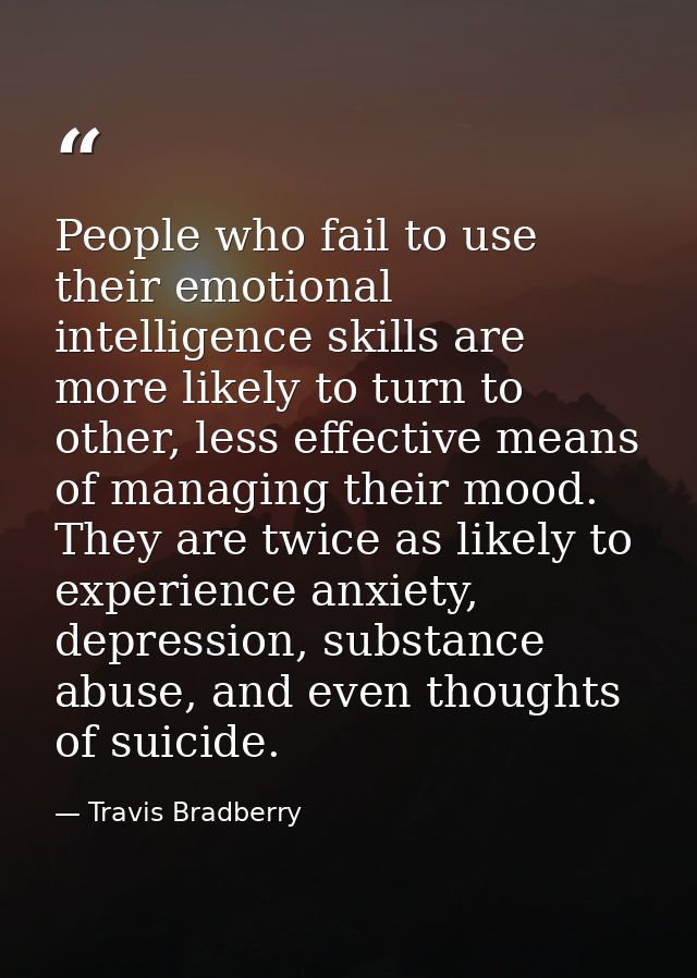 People who fail to use their emotional intelligence skills are more likely to turn to other, less effective means of man — Travis Bradberry
