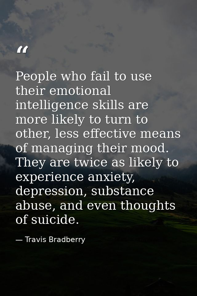 People who fail to use their emotional intelligence skills are more likely to turn to other, less effective means of man — Travis Bradberry