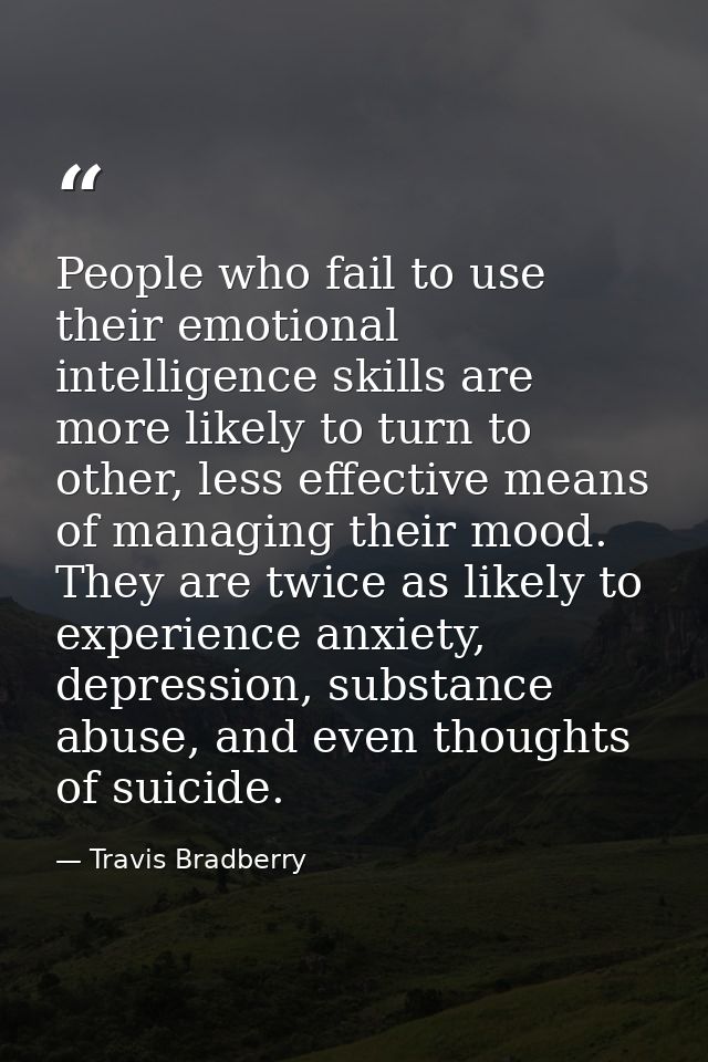 People who fail to use their emotional intelligence skills are more likely to turn to other, less effective means of man — Travis Bradberry