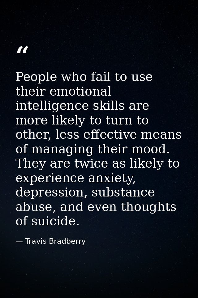 People who fail to use their emotional intelligence skills are more likely to turn to other, less effective means of man — Travis Bradberry