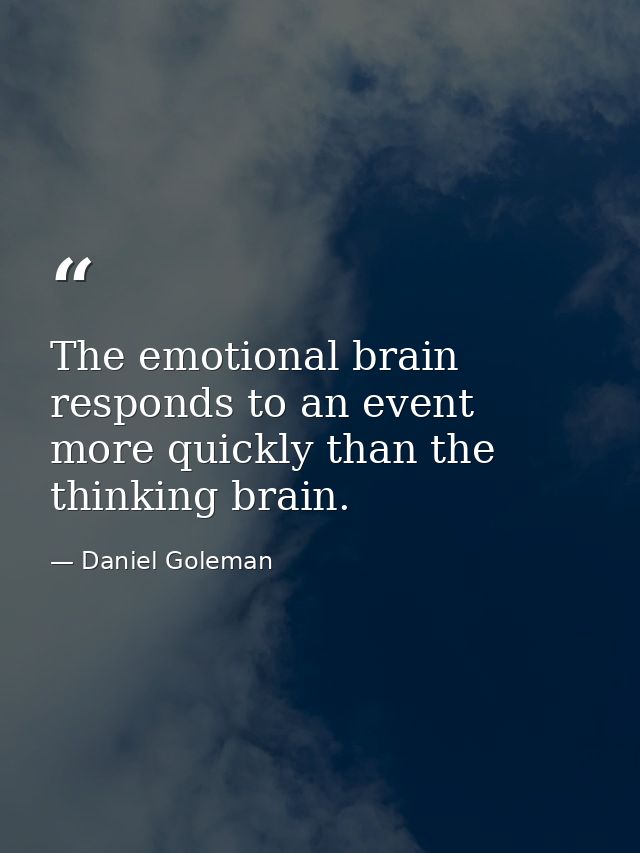 The emotional brain responds to an event more quickly than the thinking brain. — Daniel Goleman
