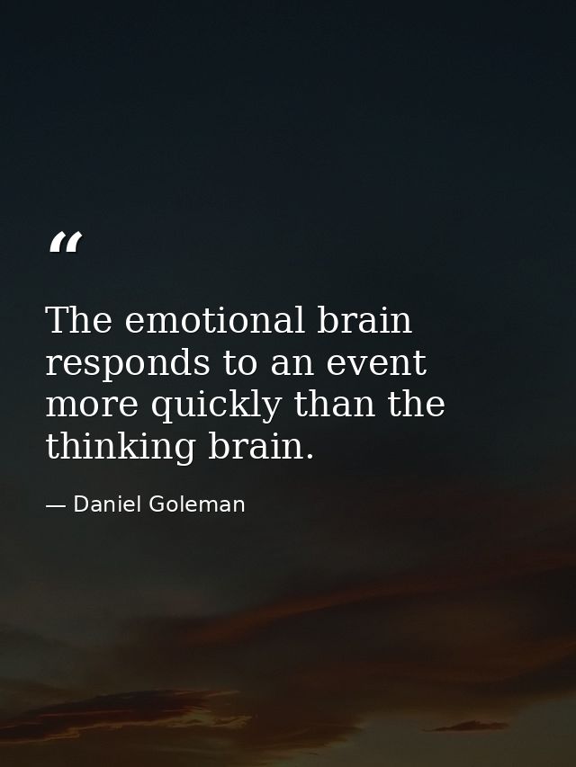 The emotional brain responds to an event more quickly than the thinking brain. — Daniel Goleman