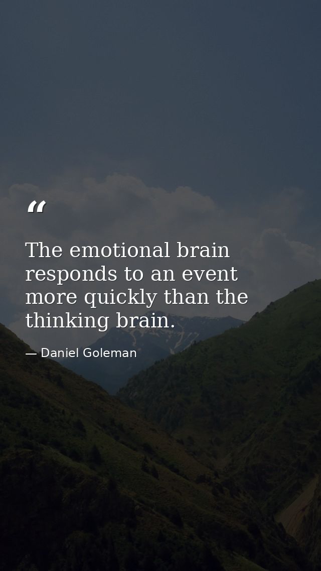 The emotional brain responds to an event more quickly than the thinking brain. — Daniel Goleman