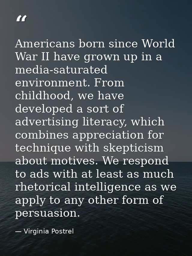 Americans born since World War II have grown up in a media-saturated environment. From childhood, we have developed a so — Virginia Postrel
