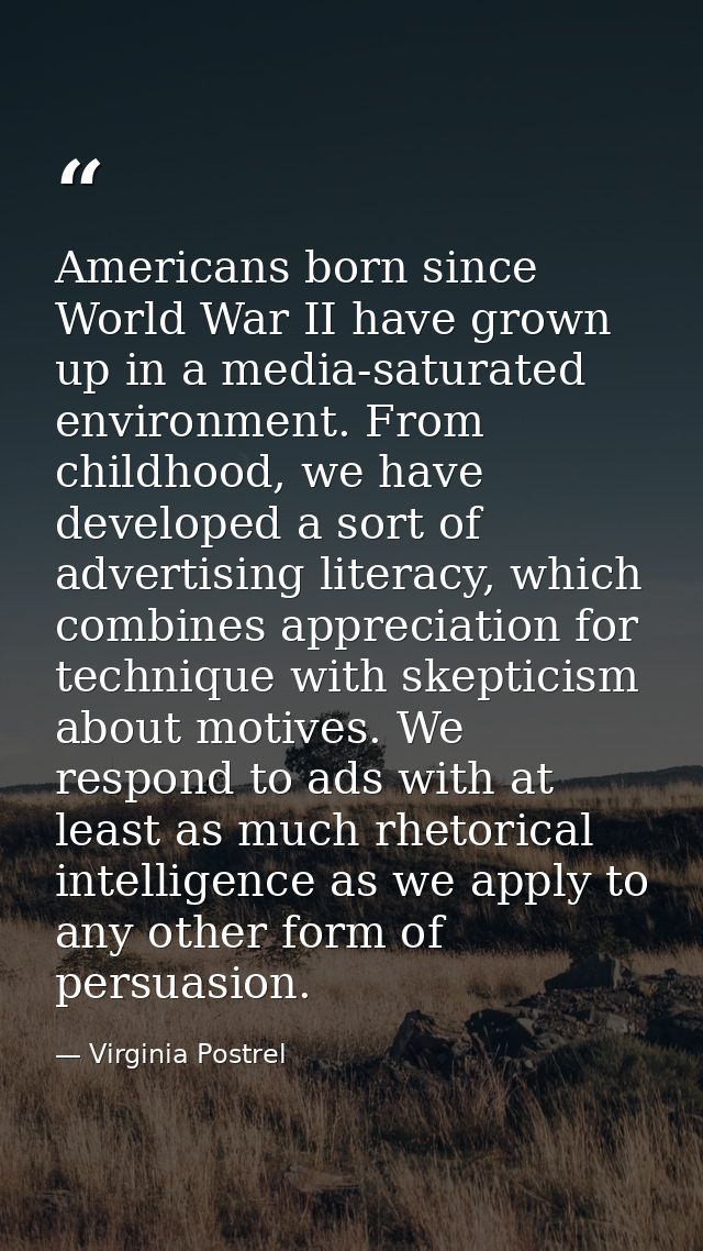 Americans born since World War II have grown up in a media-saturated environment. From childhood, we have developed a so — Virginia Postrel