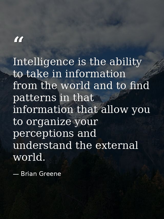 Intelligence is the ability to take in information from the world and to find patterns in that information that allow yo — Brian Greene