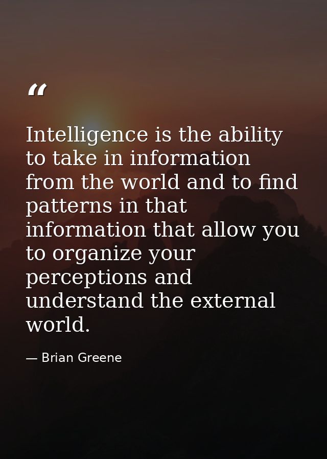 Intelligence is the ability to take in information from the world and to find patterns in that information that allow yo — Brian Greene