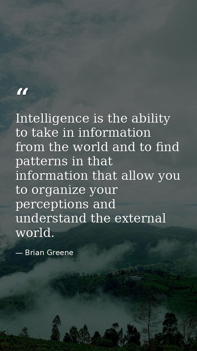 Intelligence is the ability to take in information from the world and to find patterns in that information that allow yo — Brian Greene