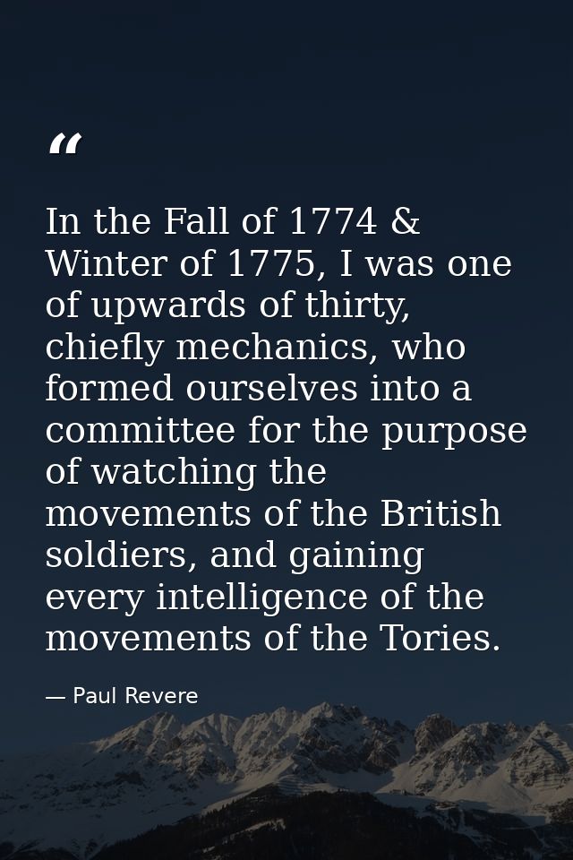 In the Fall of 1774 & Winter of 1775, I was one of upwards of thirty, chiefly mechanics, who formed ourselves into a com — Paul Revere