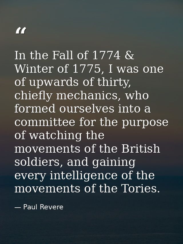 In the Fall of 1774 & Winter of 1775, I was one of upwards of thirty, chiefly mechanics, who formed ourselves into a com — Paul Revere