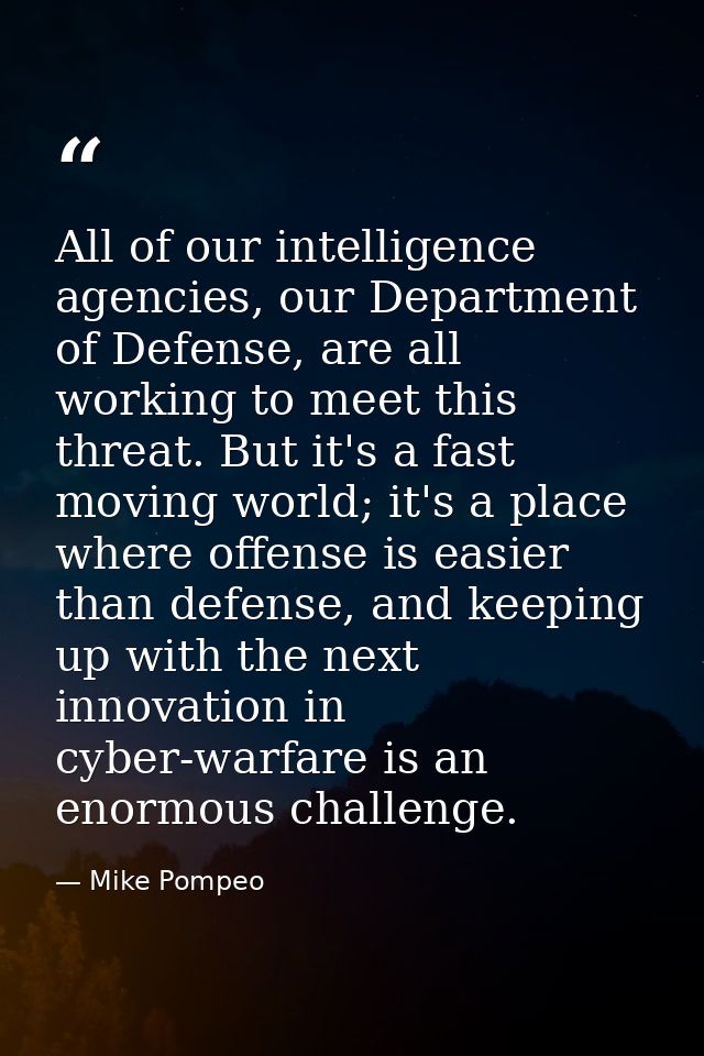 All of our intelligence agencies, our Department of Defense, are all working to meet this threat. But it's a fast moving — Mike Pompeo