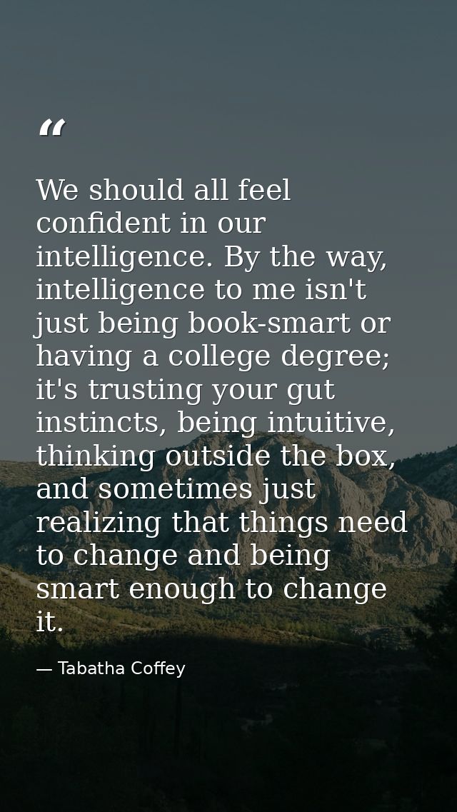 We should all feel confident in our intelligence. By the way, intelligence to me isn't just being book-smart or having a — Tabatha Coffey