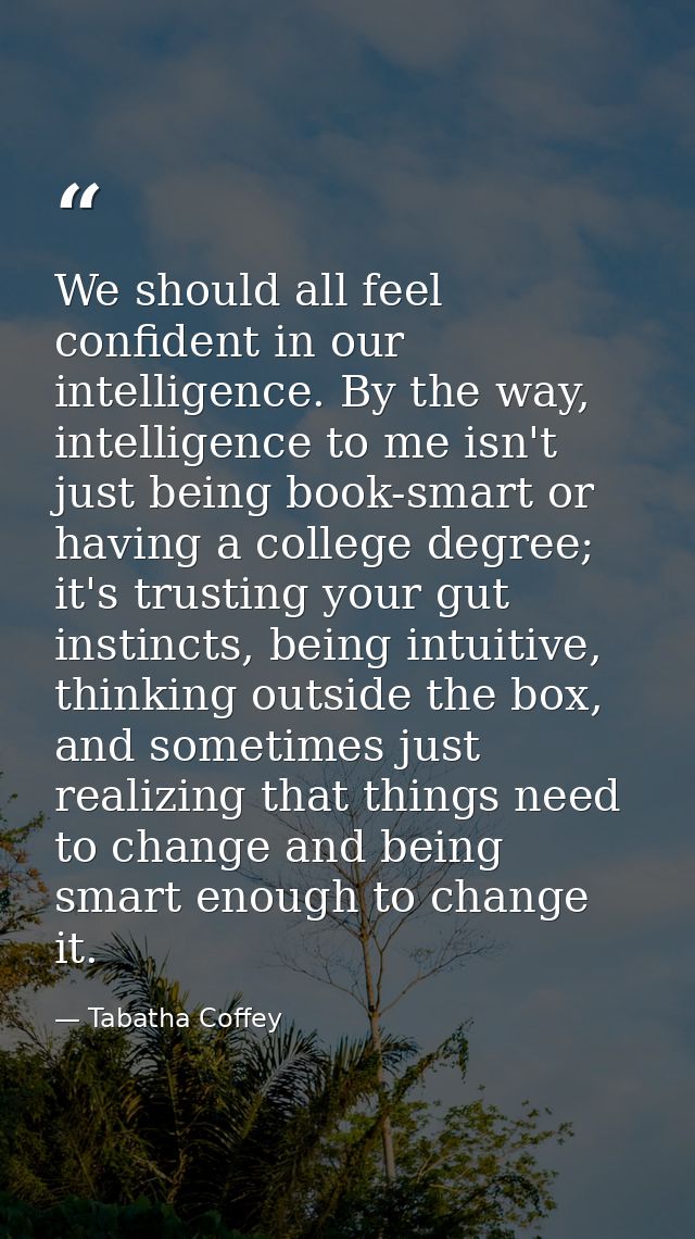 We should all feel confident in our intelligence. By the way, intelligence to me isn't just being book-smart or having a — Tabatha Coffey