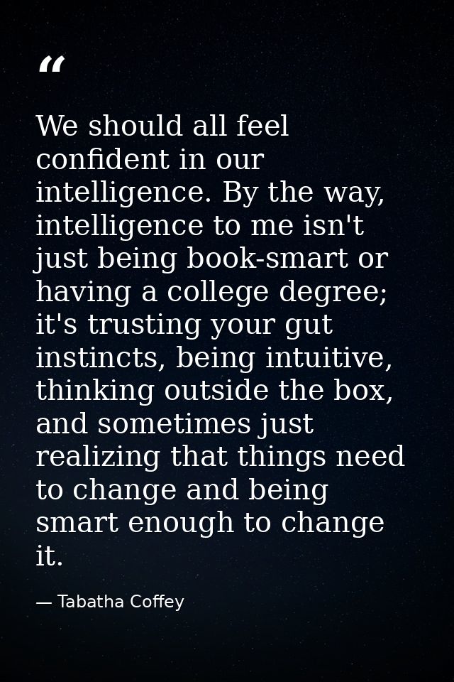 We should all feel confident in our intelligence. By the way, intelligence to me isn't just being book-smart or having a — Tabatha Coffey