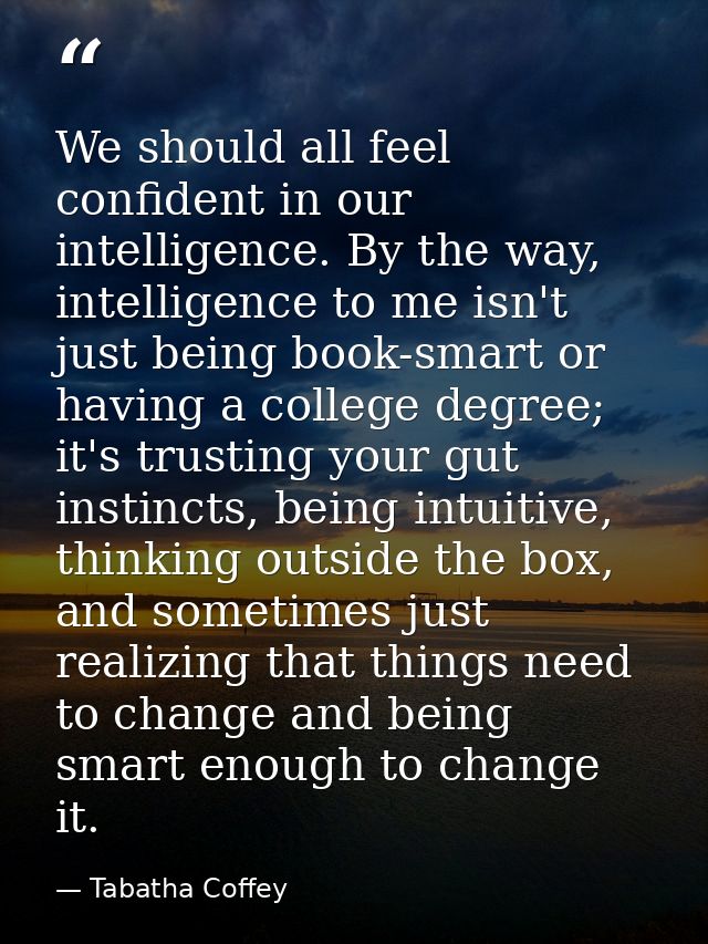 We should all feel confident in our intelligence. By the way, intelligence to me isn't just being book-smart or having a — Tabatha Coffey